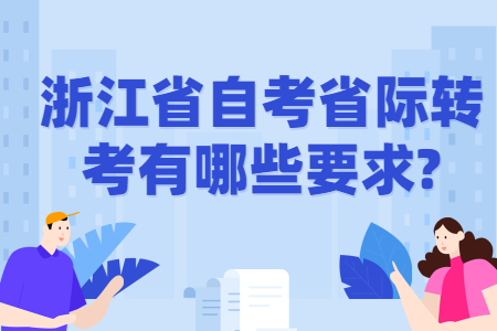 浙江省自考省際轉(zhuǎn)考有哪些要求.jpg