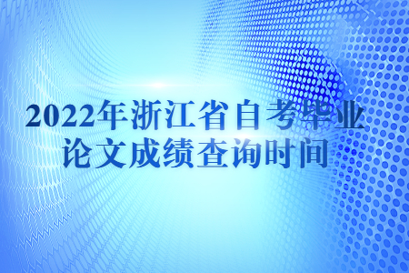 2022年浙江省自考畢業論文成績查詢時間.jpg