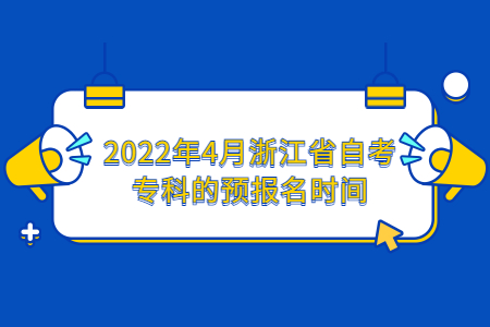 2022年4月浙江省自考專科的預報名時間.jpg