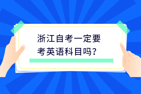 浙江自考一定要考英語科目嗎?.jpg