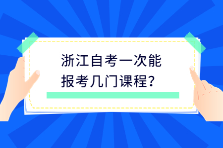 浙江自考一次能報考幾門課程?.jpg