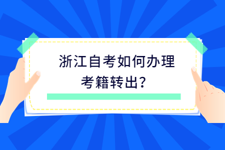 浙江自考如何辦理考籍轉出?.jpg