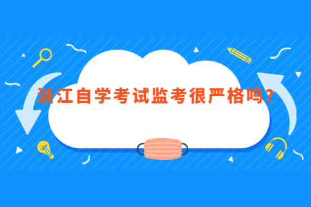 浙江自學(xué)考試監(jiān)考很嚴(yán)格嗎?.jpg