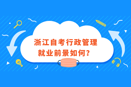 浙江自考行政管理就業前景如何?.jpg