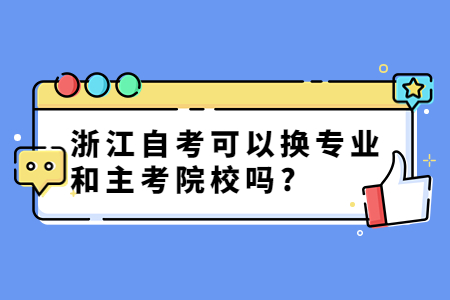 浙江自考可以換專業(yè)和主考院校嗎?.jpg