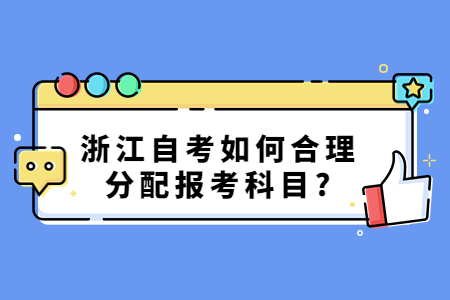 浙江自考如何合理分配報考科目?.jpg