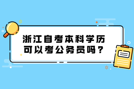 浙江自考本科學歷可以考公務員嗎?.jpg
