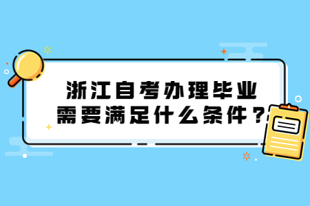 浙江自考辦理畢業需要滿足什么條件?.jpg