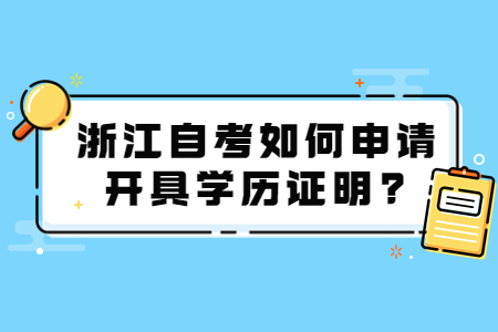 浙江自考如何申請開具學歷證明?.jpg