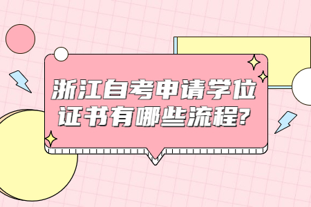 浙江自考申請學位證書有哪些流程?.jpg
