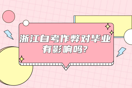 浙江自考作弊對畢業有影響嗎?.jpg