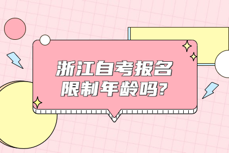 浙江自考報名限制年齡嗎?.jpg