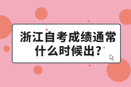 浙江自考成績通常什么時候出?.jpg