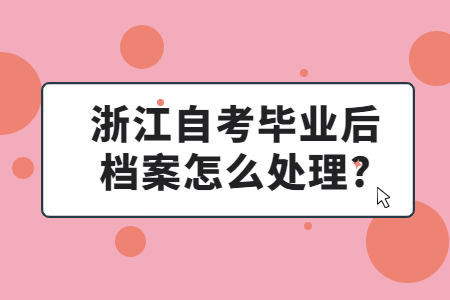 浙江自考畢業后檔案怎么處理?.jpg