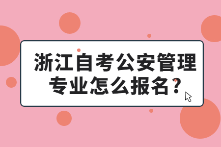 浙江自考公安管理專業怎么報名?.jpg