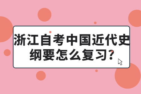 浙江自考中國(guó)近代史綱要怎么復(fù)習(xí)?.jpg