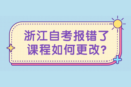 浙江自考報(bào)錯(cuò)了課程如何更改?.jpg