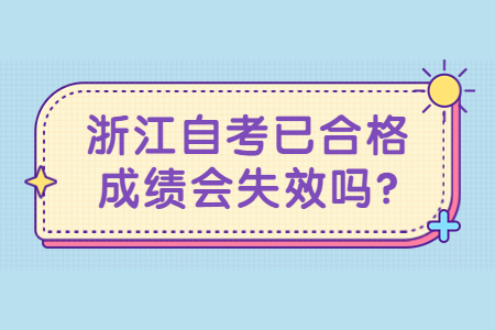 浙江自考已合格成績會(huì)失效嗎?.jpg