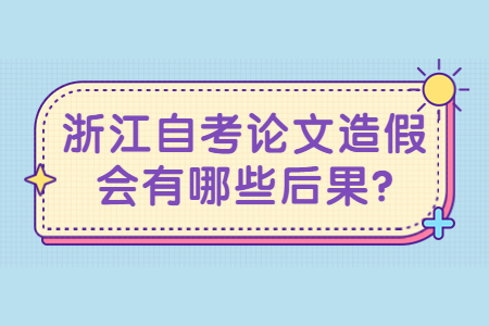 浙江自考論文造假會有哪些后果?.jpg