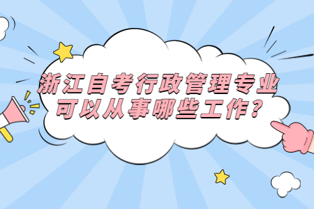 浙江自考行政管理專業可以從事哪些工作?.jpg