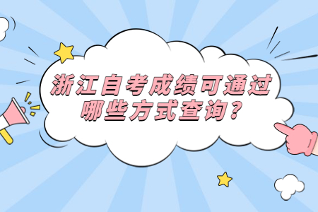 浙江自考成績可通過哪些方式查詢?.jpg