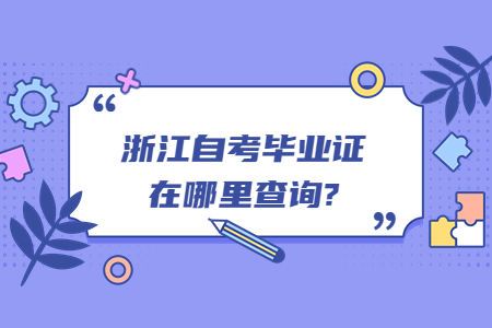 浙江自考畢業證在哪里查詢?.jpg