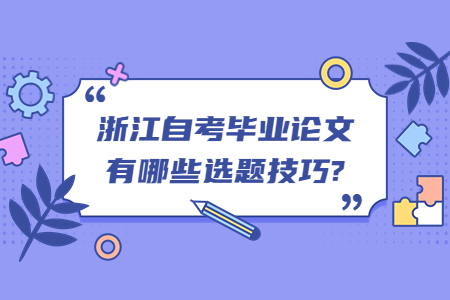 浙江自考畢業(yè)論文有哪些選題技巧?.jpg