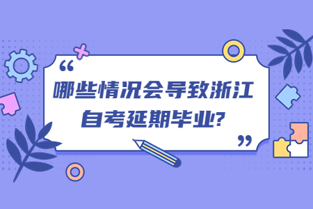 哪些情況會導致浙江自考延期畢業?.jpg
