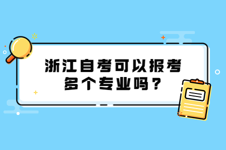 浙江自考可以報考多個專業嗎?.jpg