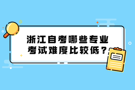 浙江自考哪些專業(yè)考試難度比較低?.jpg