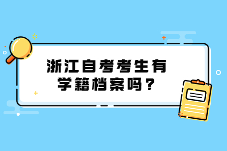 浙江自考考生有學(xué)籍檔案嗎?.jpg