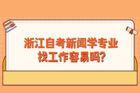 浙江自考新聞學(xué)專業(yè)找工作容易嗎?.jpg
