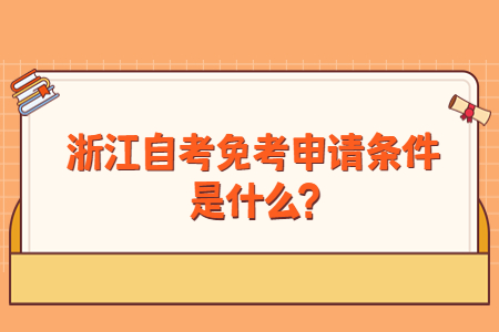 浙江自考免考申請條件是什么?.jpg