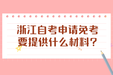 浙江自考申請免考要提供什么材料?.jpg