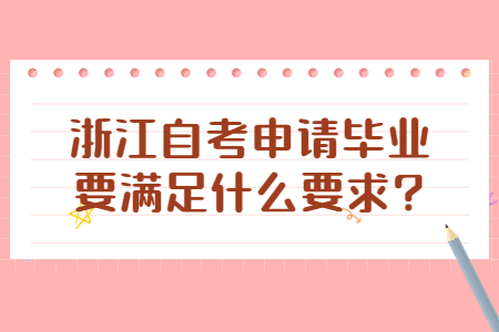 浙江自考申請(qǐng)畢業(yè)要滿足什么要求?.jpg