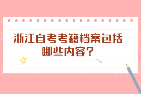 浙江自考考籍檔案包括哪些內(nèi)容?.jpg