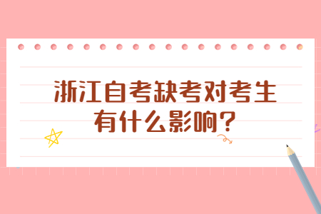 浙江自考缺考對考生有什么影響?.jpg