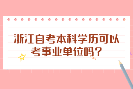 浙江自考本科學(xué)歷可以考事業(yè)單位嗎?.jpg
