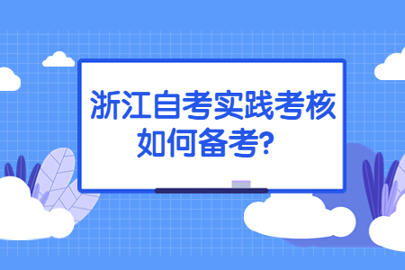 浙江自考實踐考核如何備考?.jpg