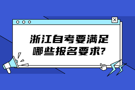 浙江自考要滿足哪些報名要求?.jpg