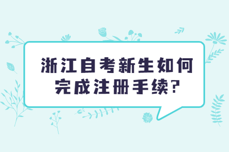 浙江自考新生如何完成注冊手續?.jpg