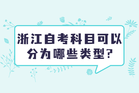 浙江自考科目可以分為哪些類型?.jpg