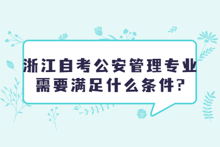 浙江自考公安管理專業(yè)需要滿足什么條件?.jpg