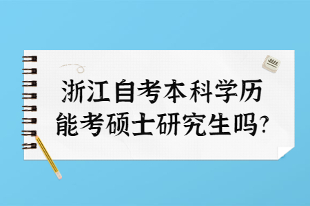 浙江自考本科學歷能考碩士研究生嗎?.jpg