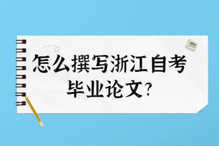 怎么撰寫浙江自考畢業論文?.jpg