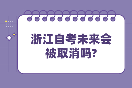 浙江自考未來會被取消嗎?.jpg