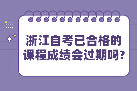 浙江自考已合格的課程成績會過期嗎?.jpg