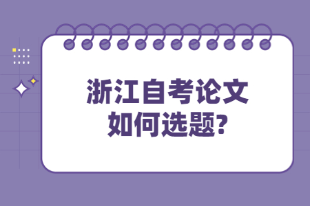 浙江自考論文如何選題?.jpg