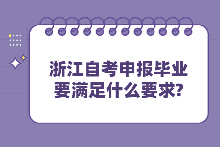 浙江自考申報畢業(yè)要滿足什么要求?.jpg