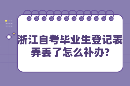 浙江自考畢業(yè)生登記表弄丟了怎么補(bǔ)辦?.jpg